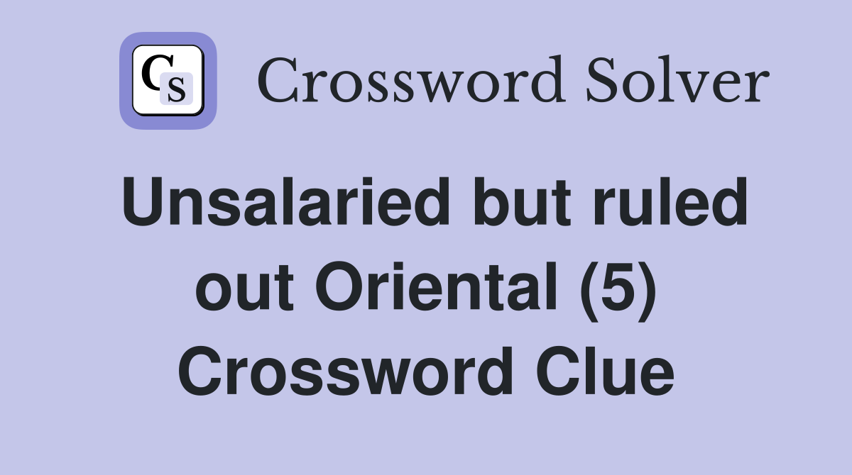 Unsalaried but ruled out Oriental (5) Crossword Clue