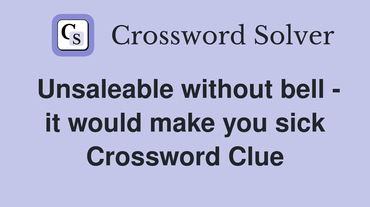 Unsaleable without bell - it would make you sick Crossword Clue