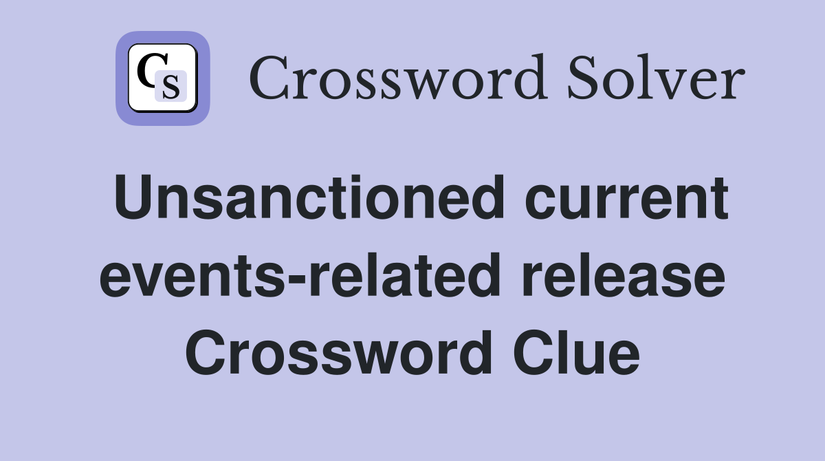 Unsanctioned current events-related release Crossword Clue