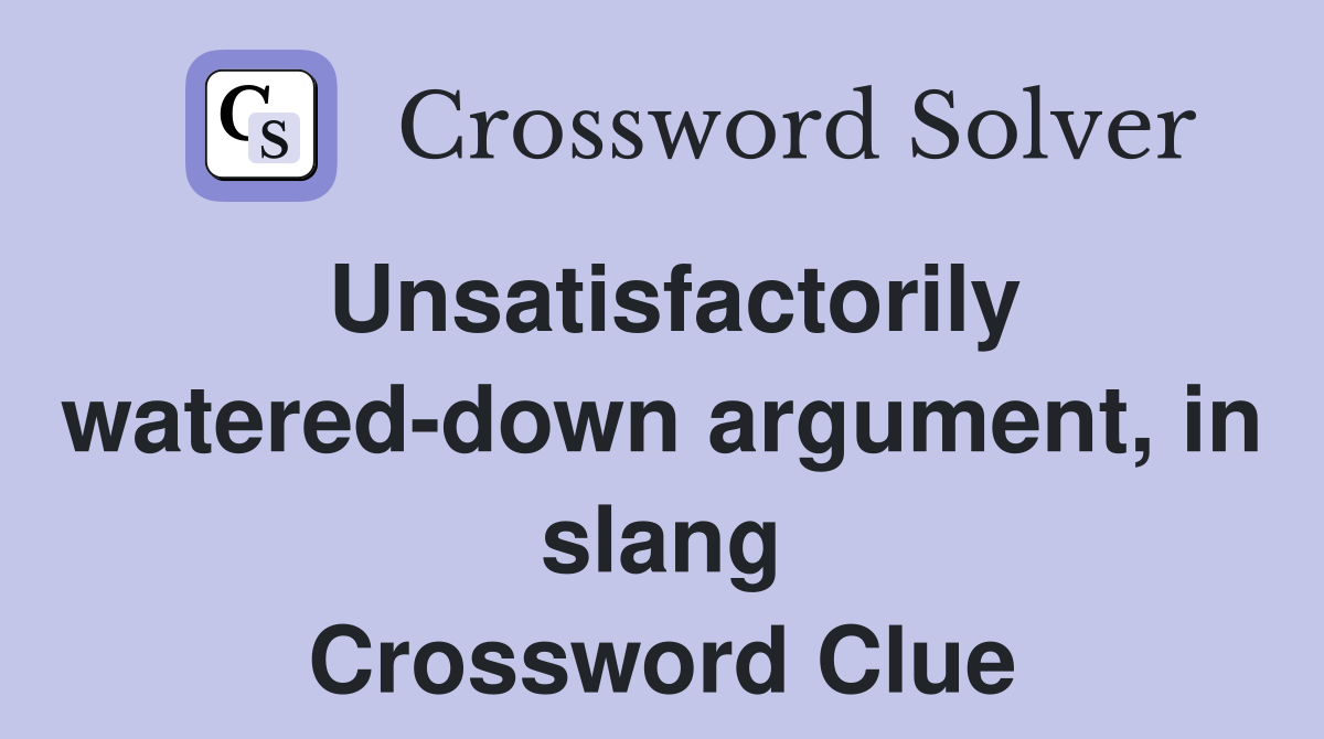 Unsatisfactorily watered-down argument, in slang Crossword Clue