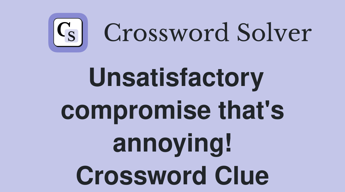 Unsatisfactory compromise that's annoying! Crossword Clue