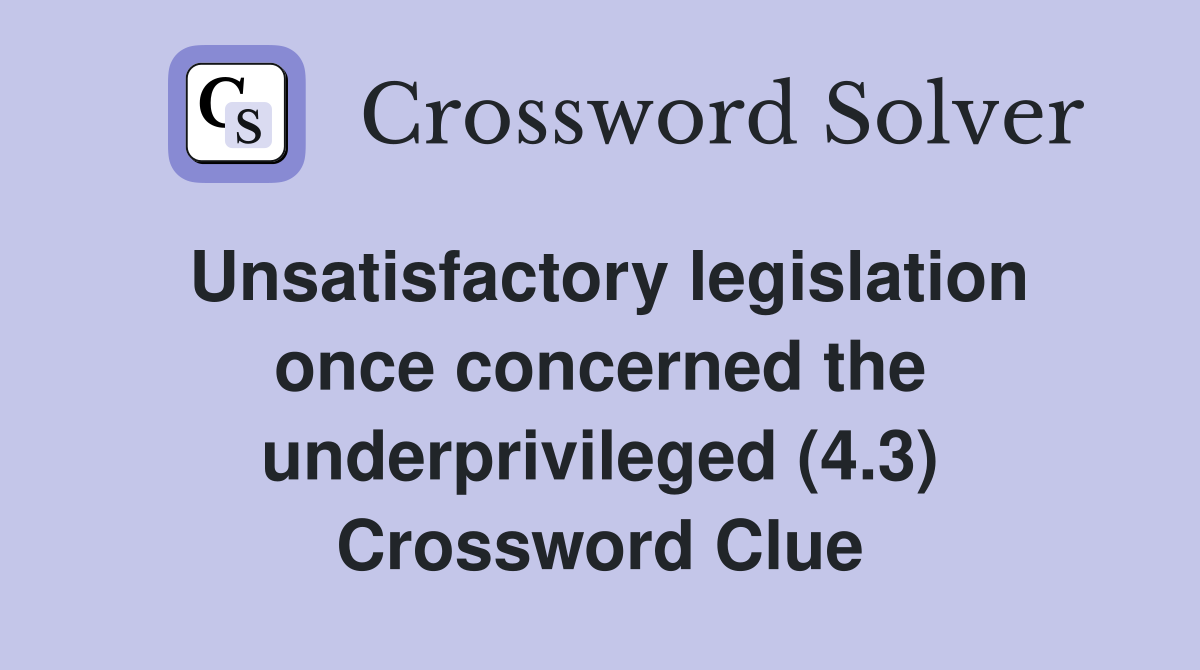 Unsatisfactory legislation once concerned the underprivileged (4.3) Crossword Clue