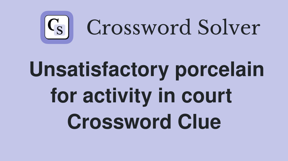 Unsatisfactory porcelain for activity in court  Crossword Clue
