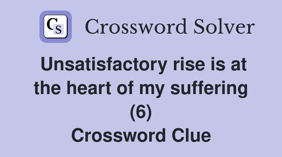 Unsatisfactory rise is at the heart of my suffering (6) Crossword Clue