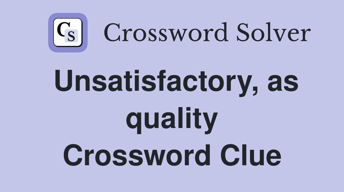 Unsatisfactory, as quality Crossword Clue