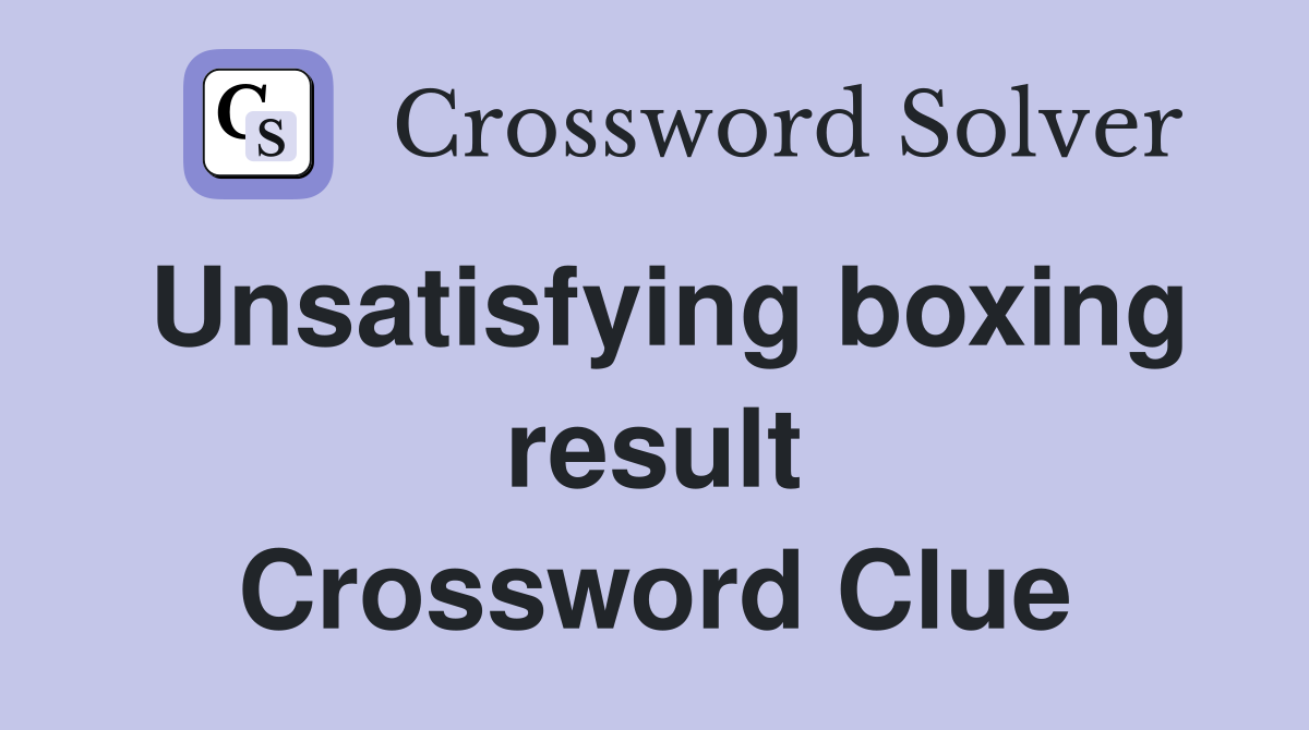 Unsatisfying boxing result Crossword Clue