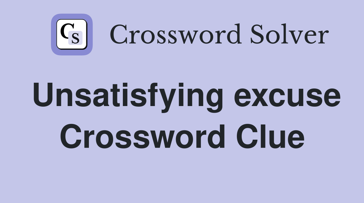 Unsatisfying excuse Crossword Clue