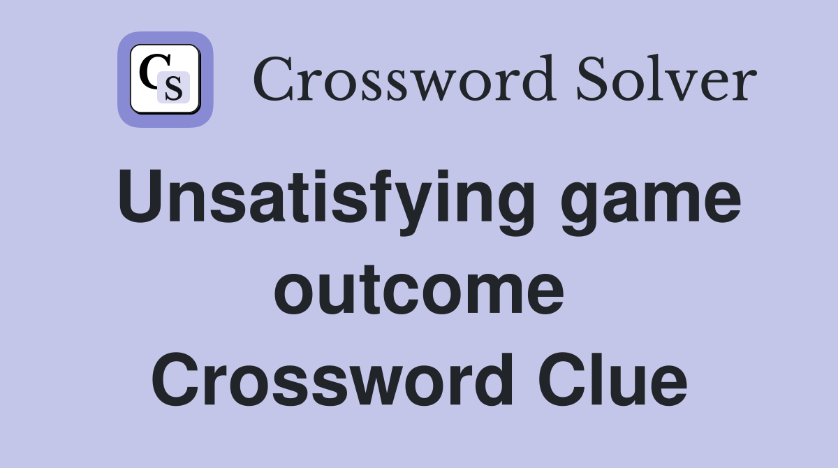 Unsatisfying game outcome Crossword Clue