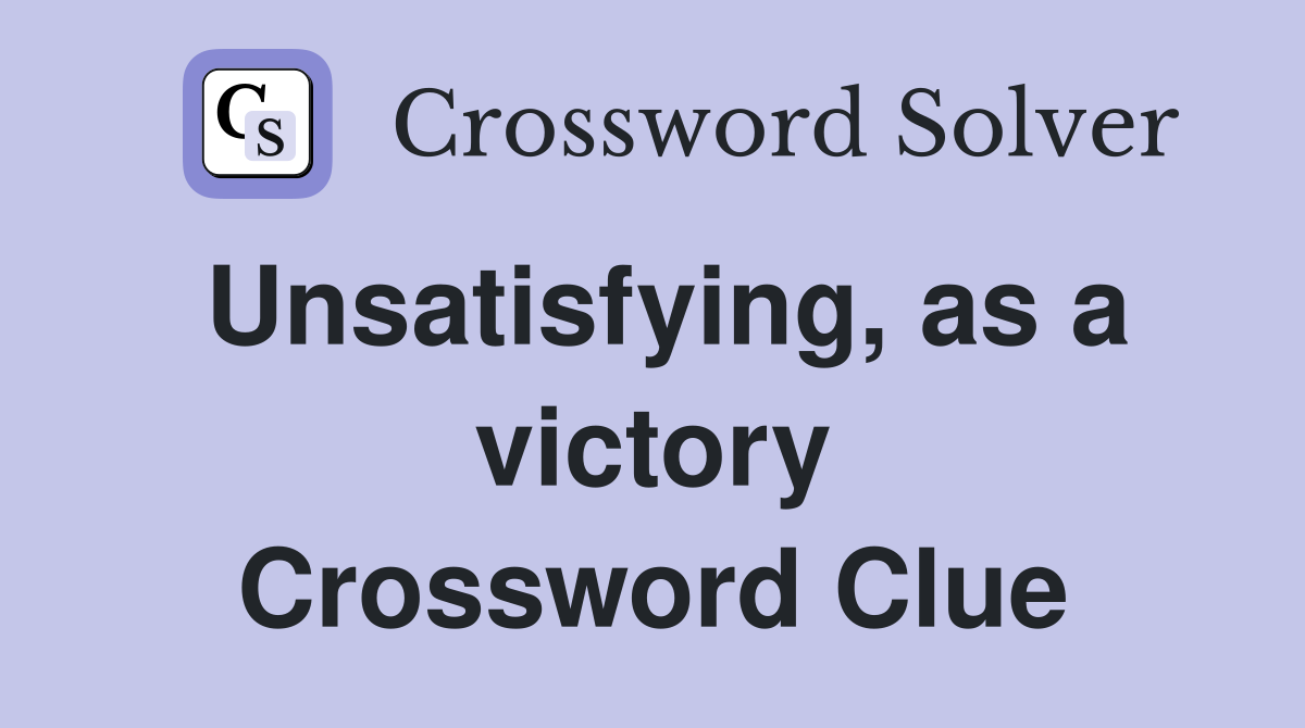 Unsatisfying, as a victory Crossword Clue