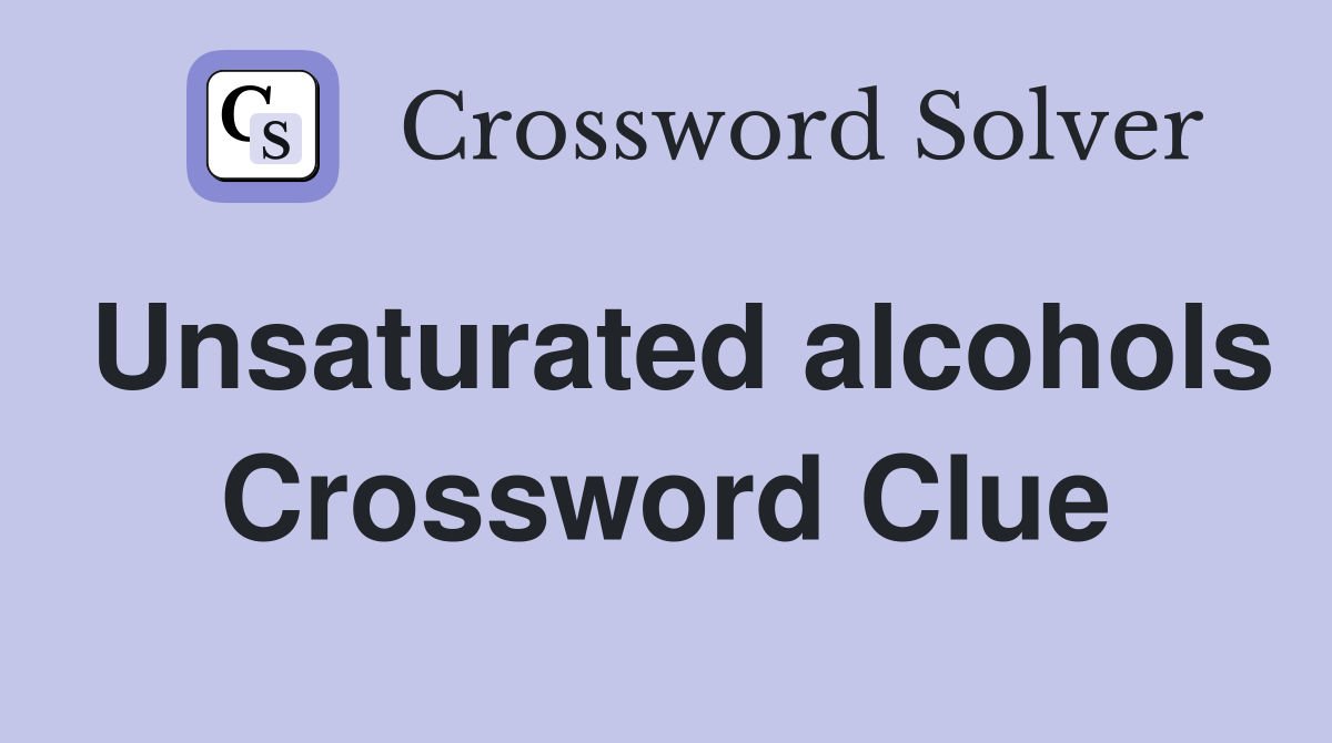 Unsaturated alcohols Crossword Clue