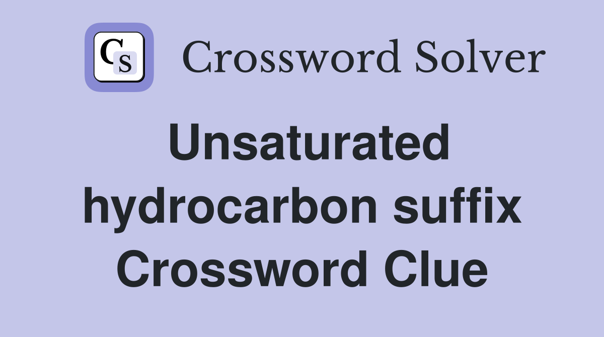 Unsaturated hydrocarbon suffix Crossword Clue