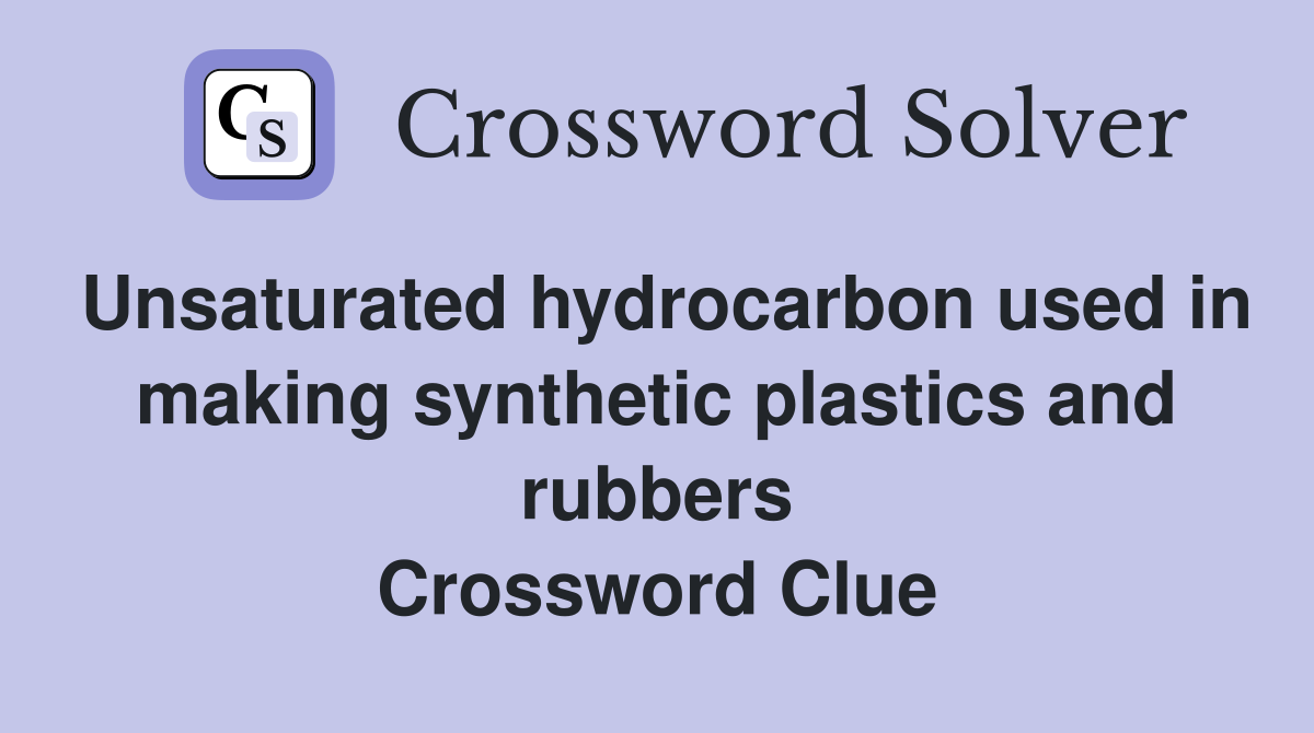 Unsaturated hydrocarbon used in making synthetic plastics and rubbers Crossword Clue
