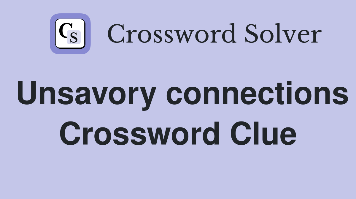 Unsavory connections Crossword Clue