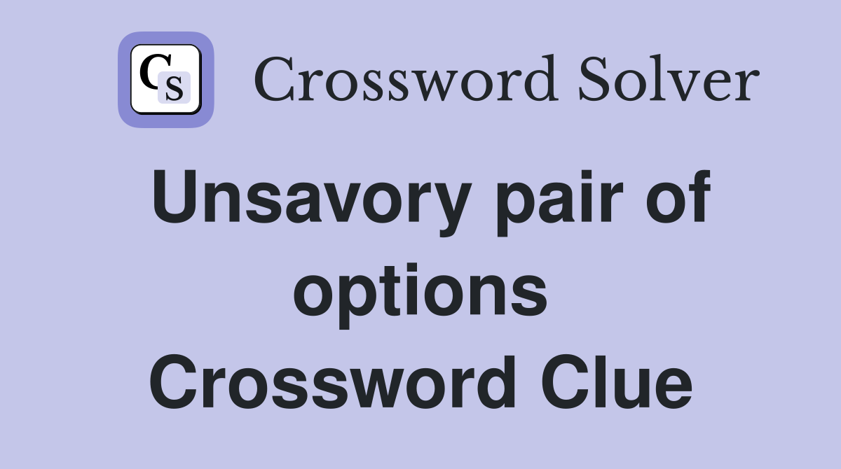 Unsavory pair of options Crossword Clue
