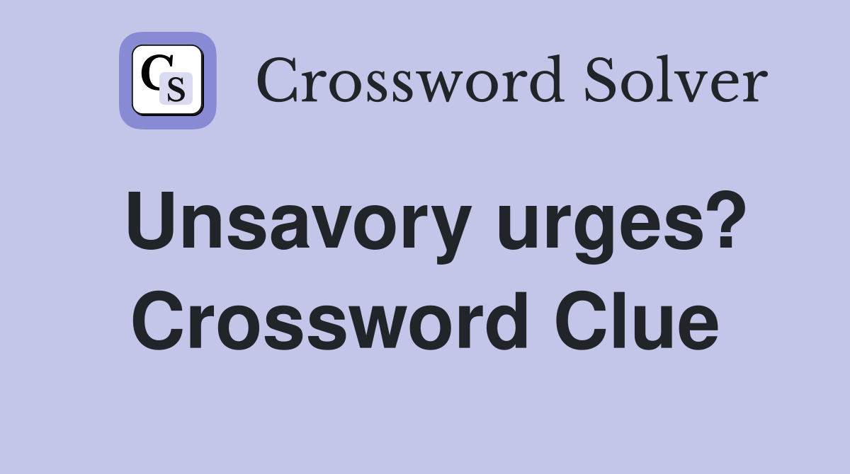 Unsavory urges? Crossword Clue