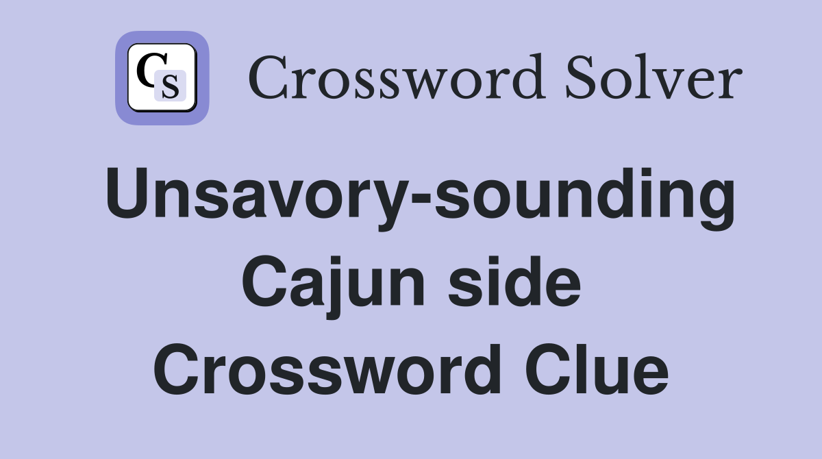 Unsavory-sounding Cajun side Crossword Clue