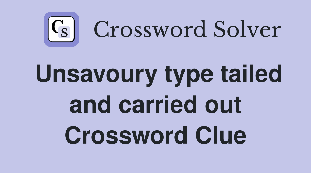 Unsavoury type tailed and carried out Crossword Clue