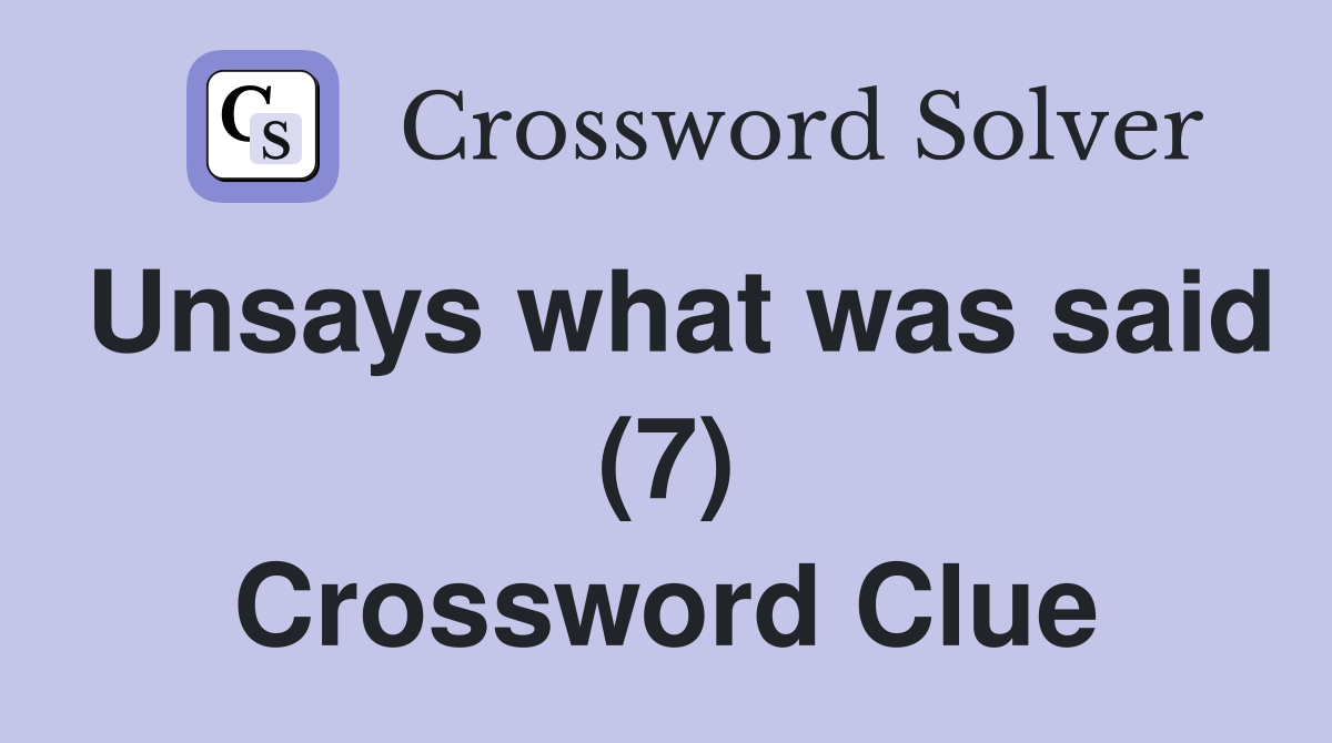 Unsays what was said (7) Crossword Clue