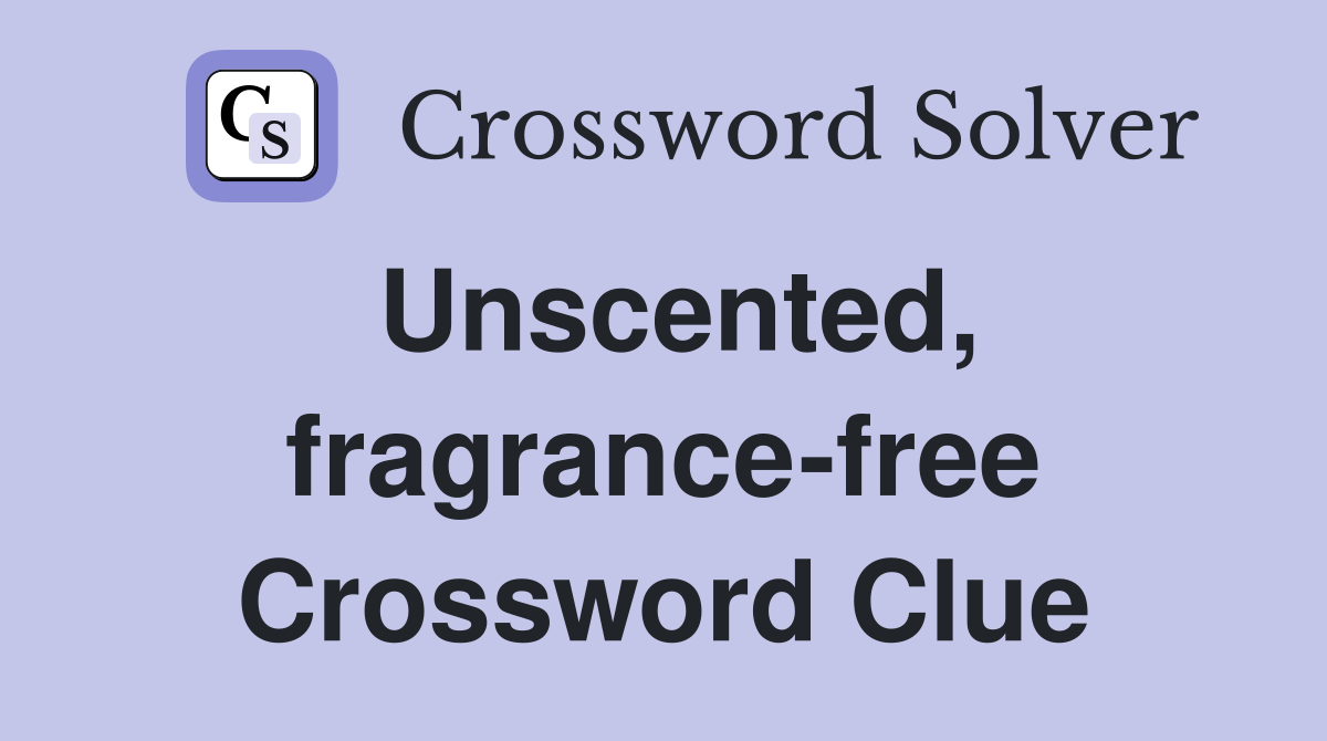 Unscented, fragrance-free Crossword Clue