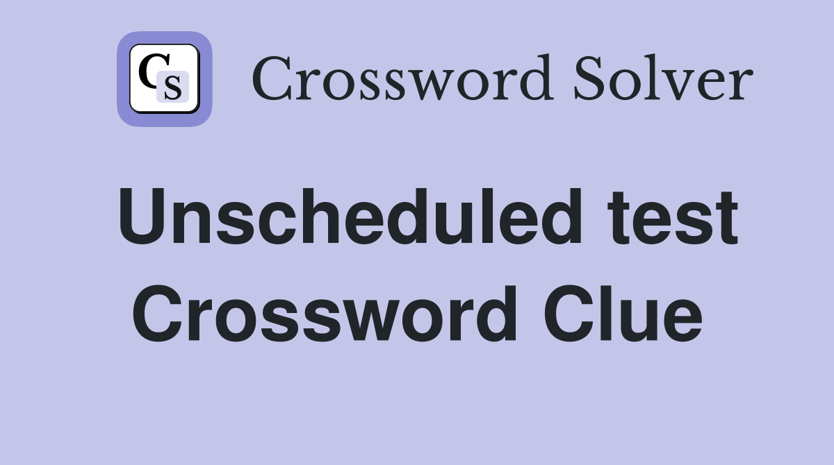 Unscheduled test Crossword Clue