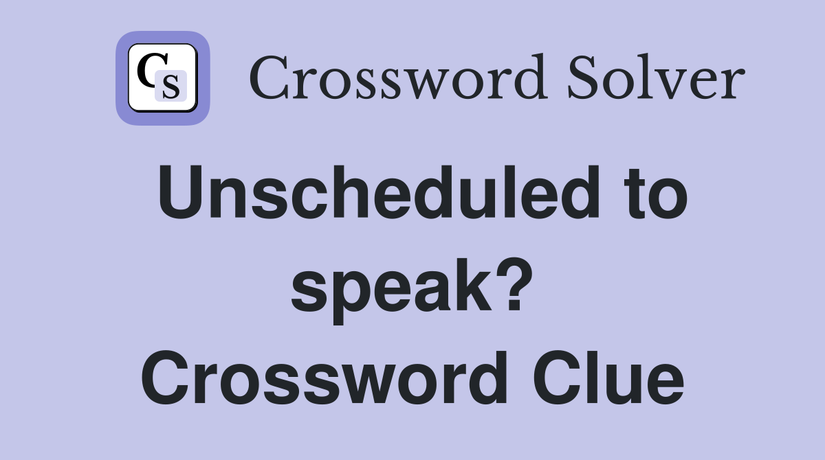 Unscheduled to speak? Crossword Clue