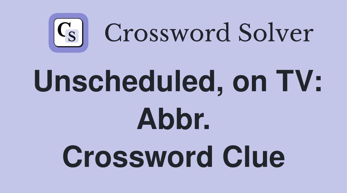 Unscheduled, on TV: Abbr. Crossword Clue
