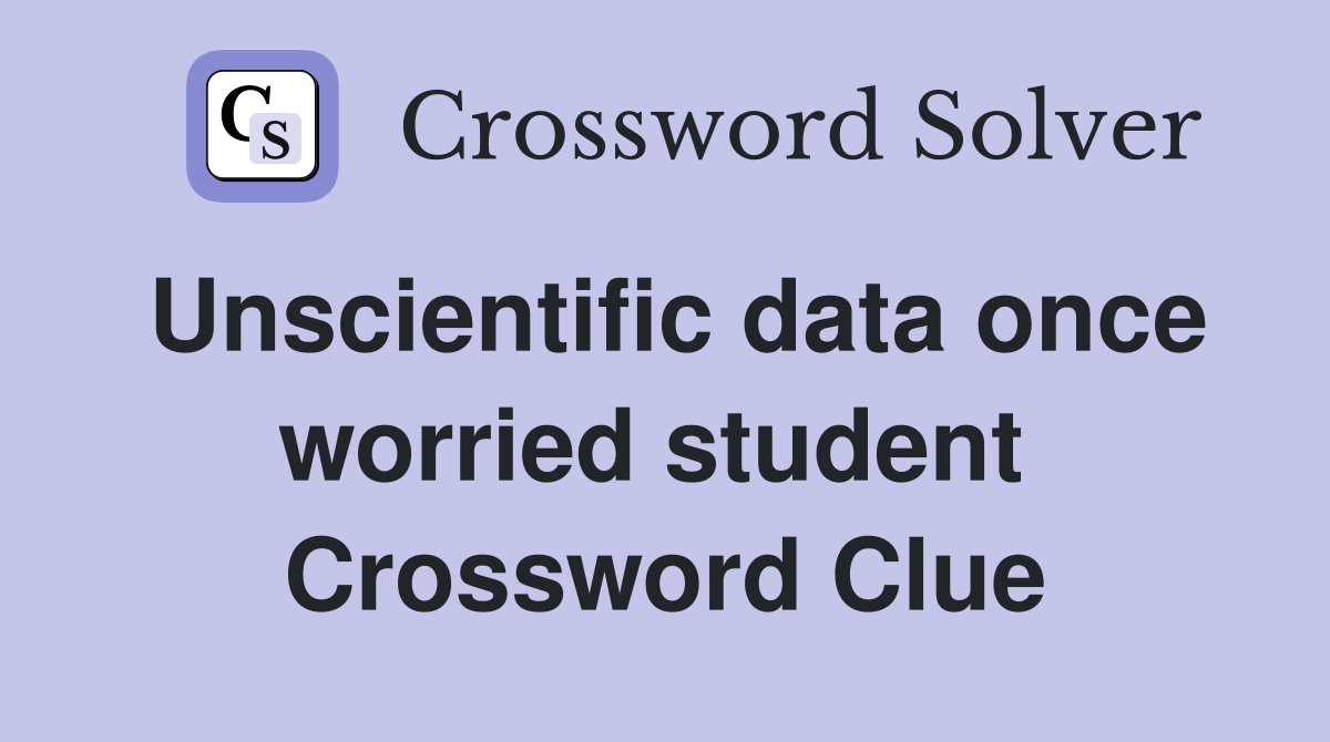 Unscientific data once worried student  Crossword Clue
