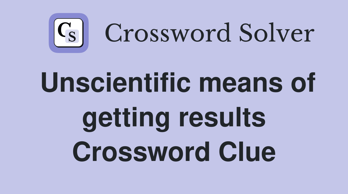 Unscientific means of getting results Crossword Clue