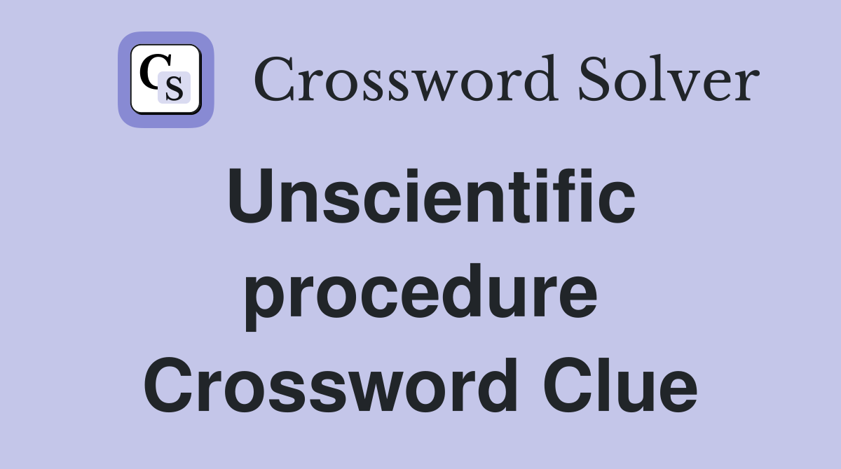 Unscientific procedure Crossword Clue