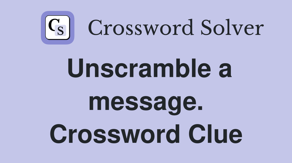 Unscramble a message. Crossword Clue