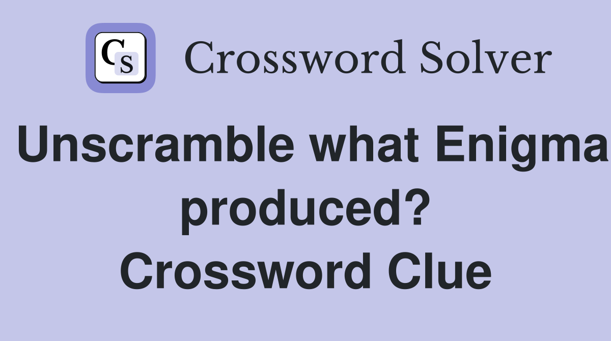 Unscramble what Enigma produced? Crossword Clue