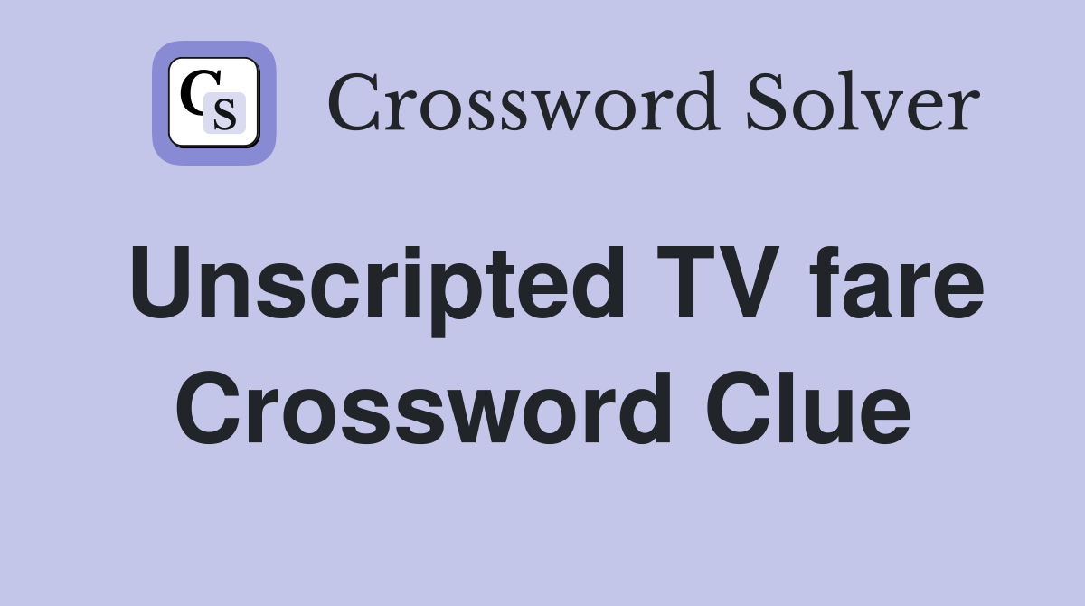 Unscripted TV fare Crossword Clue