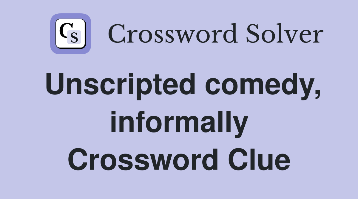 Unscripted comedy, informally Crossword Clue
