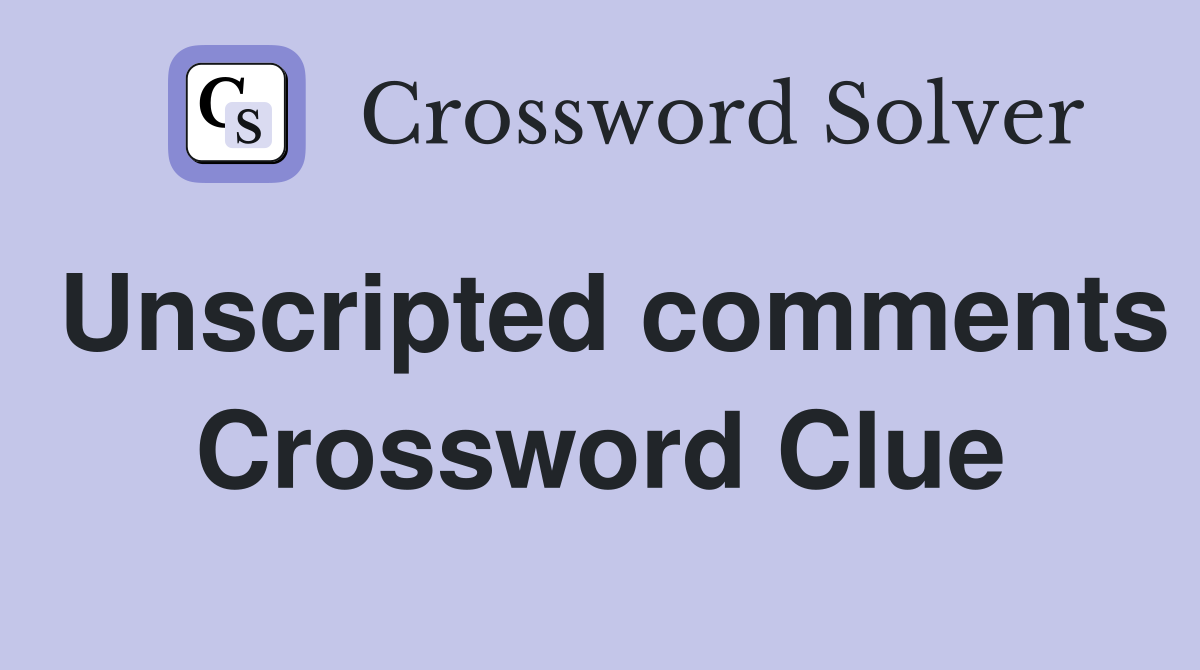 Unscripted comments Crossword Clue