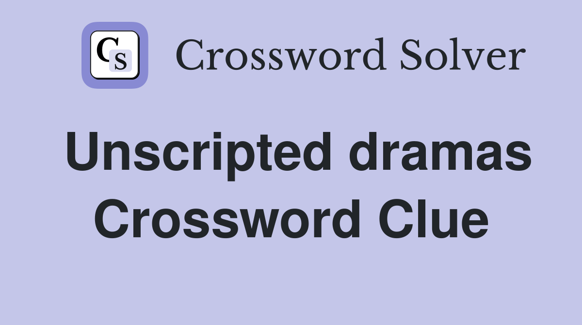 Unscripted dramas Crossword Clue