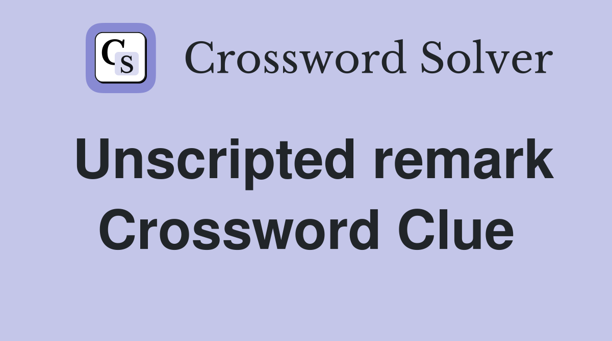 Unscripted remark Crossword Clue