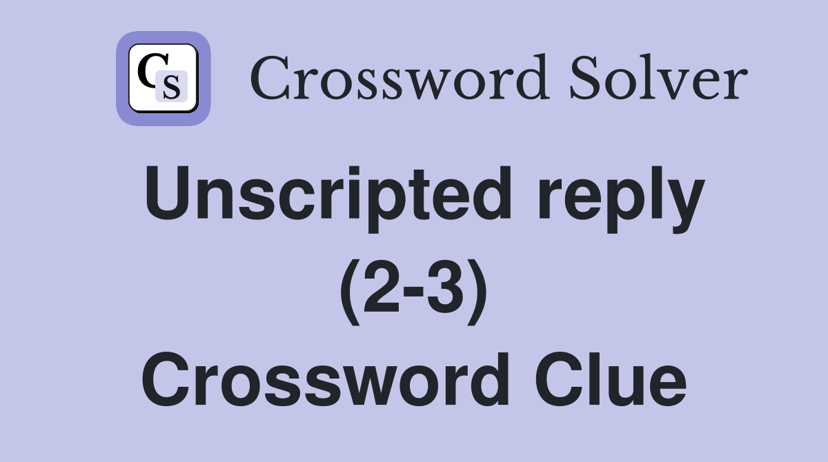 Unscripted reply (2-3) Crossword Clue