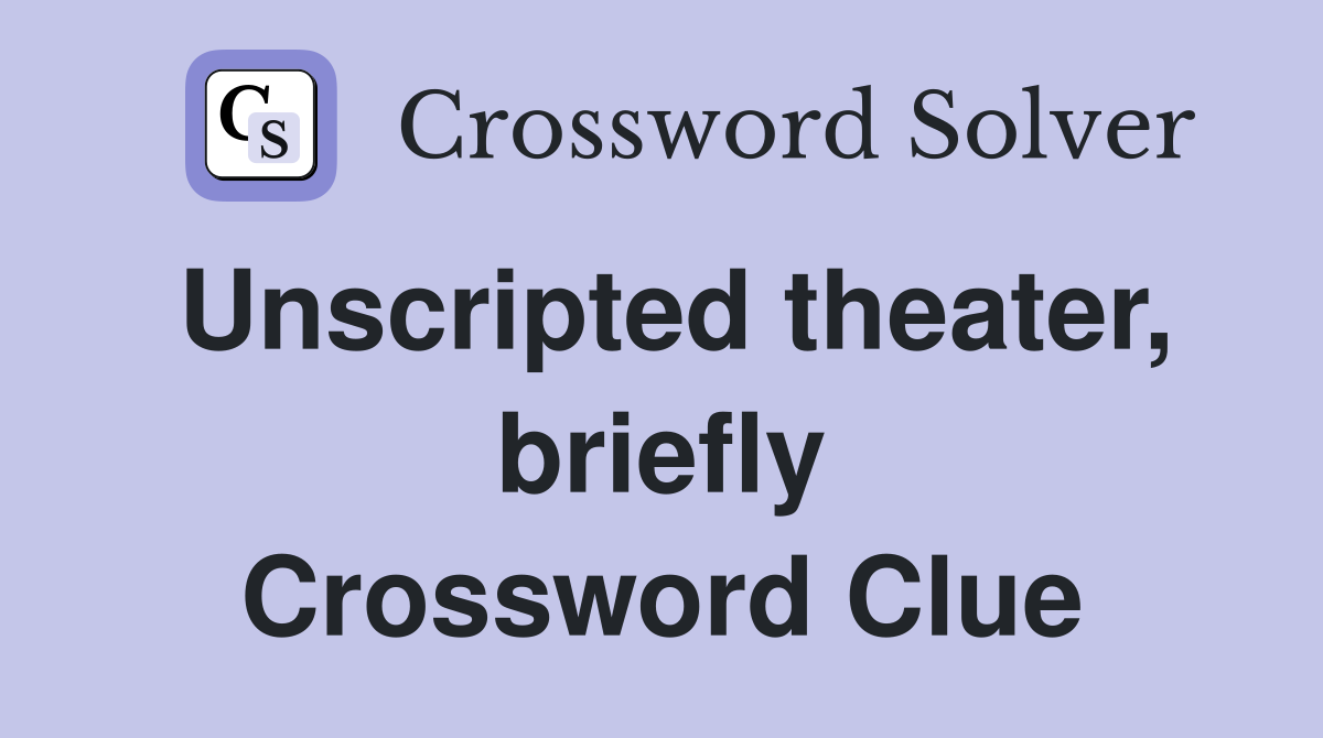 Unscripted theater, briefly Crossword Clue