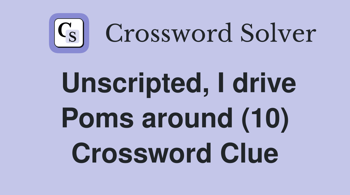 Unscripted, I drive Poms around (10) Crossword Clue