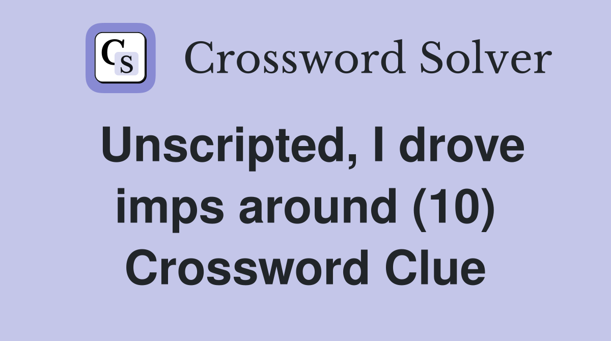 Unscripted, I drove imps around (10) Crossword Clue