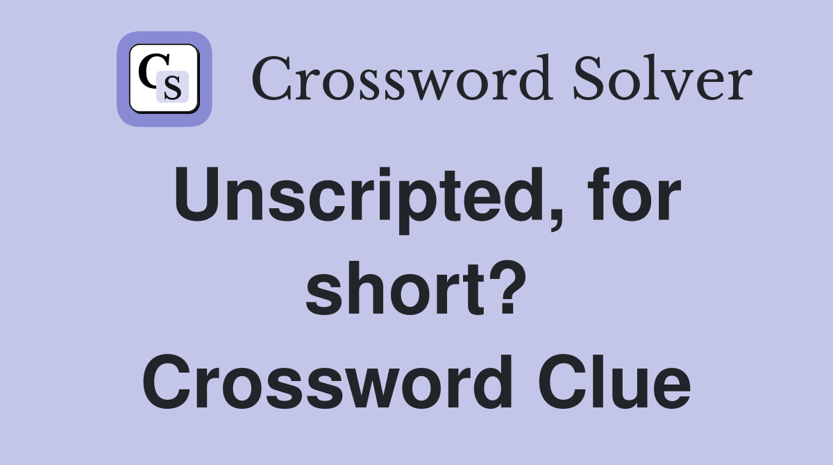 Unscripted, for short? Crossword Clue