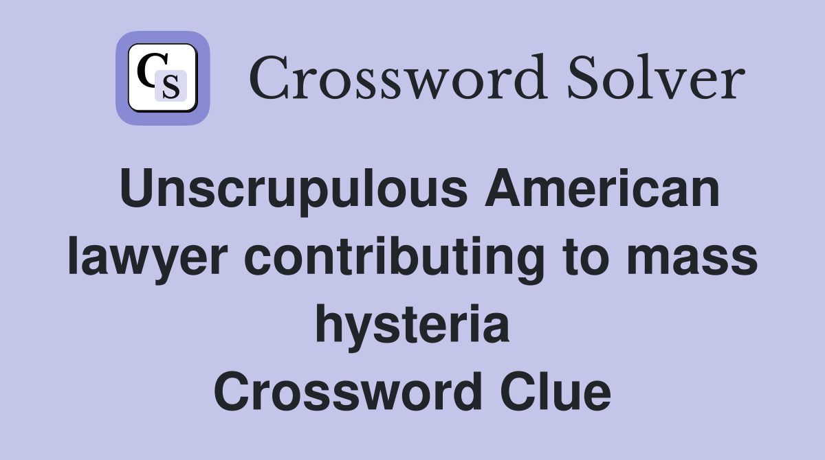 Unscrupulous American lawyer contributing to mass hysteria Crossword Clue