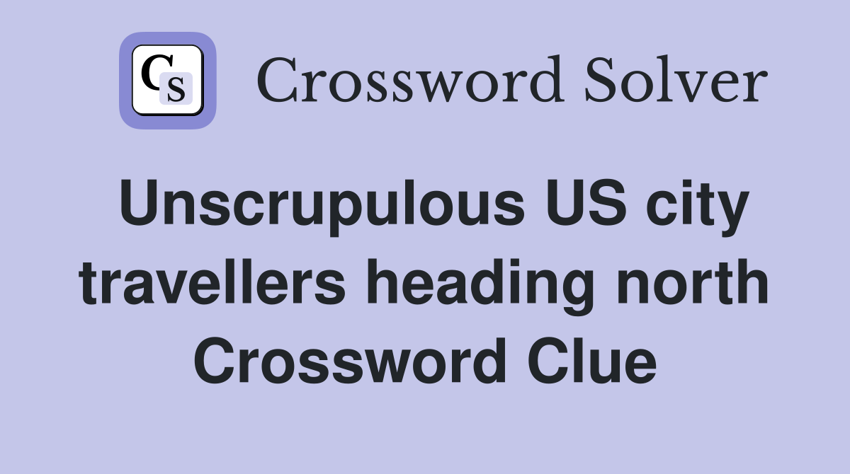 Unscrupulous US city travellers heading north Crossword Clue