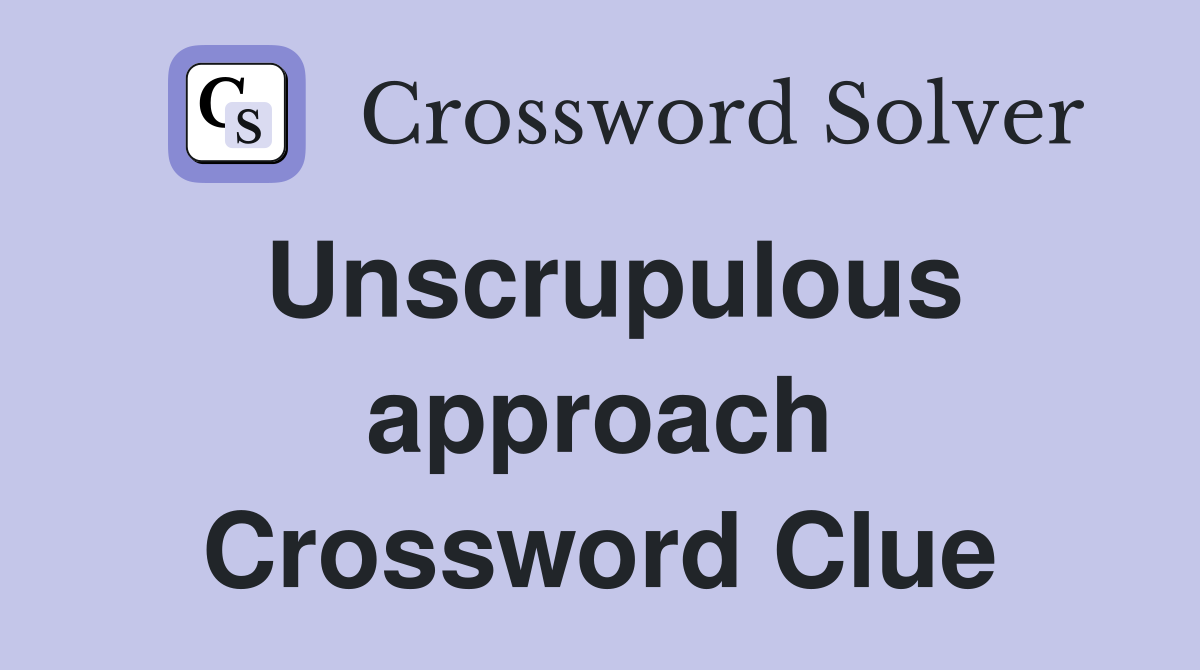 Unscrupulous approach Crossword Clue