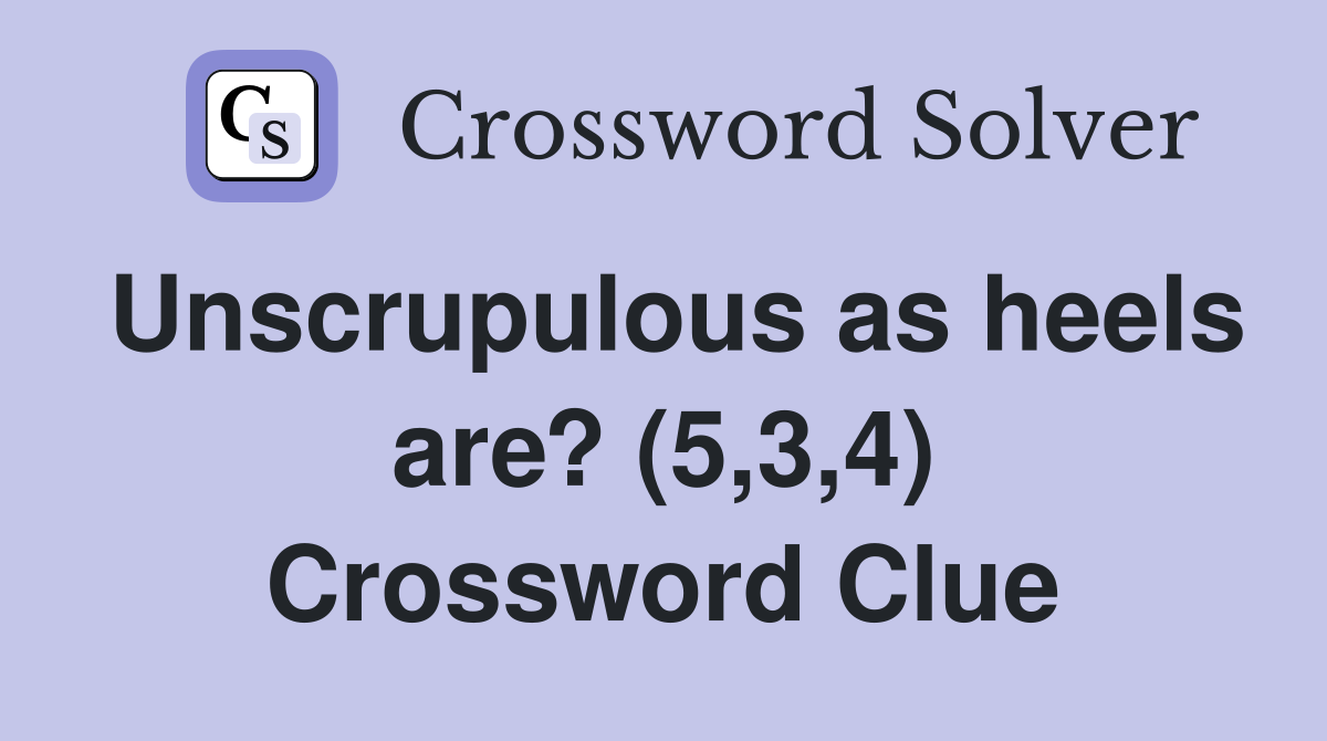 Unscrupulous as heels are? (5,3,4) Crossword Clue