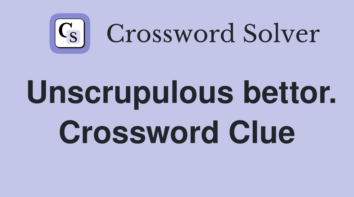 Unscrupulous bettor. Crossword Clue