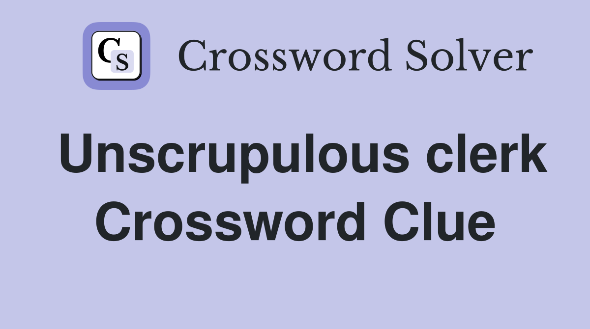 Unscrupulous clerk Crossword Clue