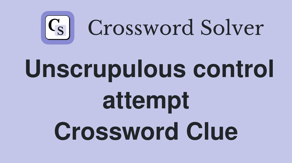Unscrupulous control attempt Crossword Clue