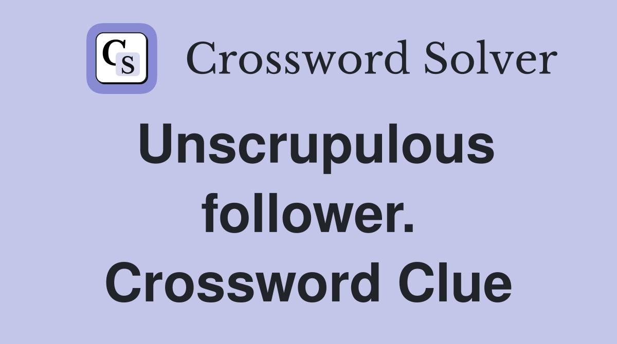Unscrupulous follower. Crossword Clue