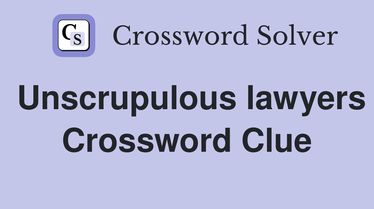 Unscrupulous lawyers Crossword Clue
